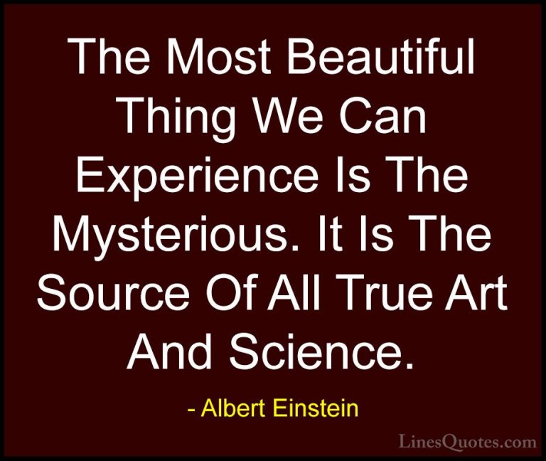 Albert Einstein Quotes (52) - The Most Beautiful Thing We Can Exp... - QuotesThe Most Beautiful Thing We Can Experience Is The Mysterious. It Is The Source Of All True Art And Science.