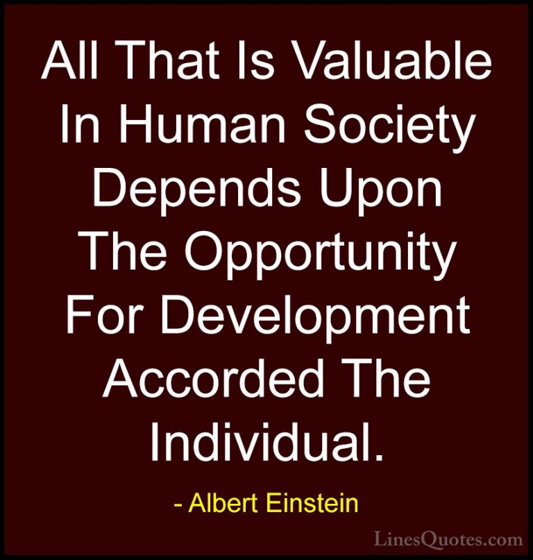 Albert Einstein Quotes (54) - All That Is Valuable In Human Socie... - QuotesAll That Is Valuable In Human Society Depends Upon The Opportunity For Development Accorded The Individual.