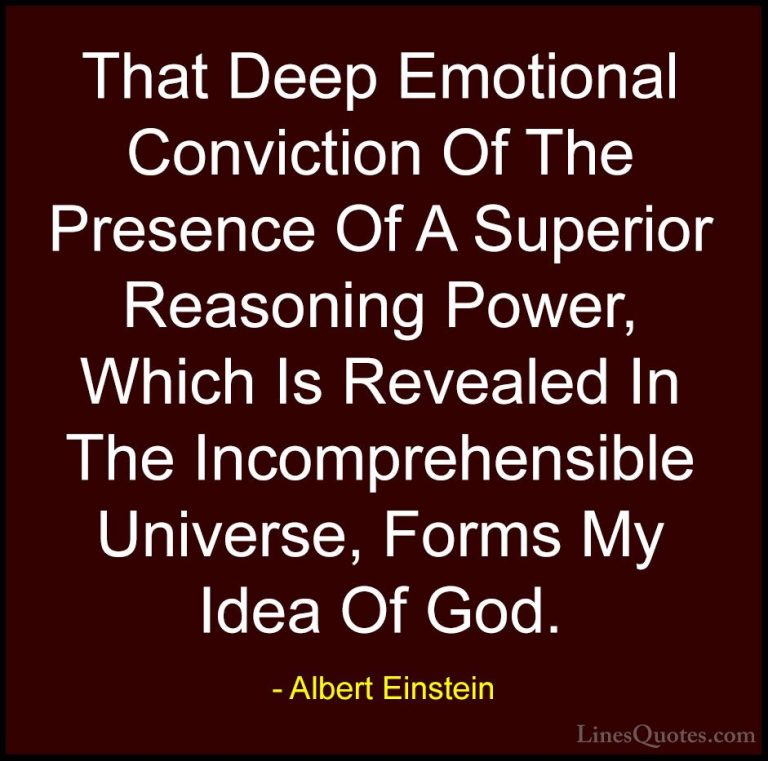 Albert Einstein Quotes (56) - That Deep Emotional Conviction Of T... - QuotesThat Deep Emotional Conviction Of The Presence Of A Superior Reasoning Power, Which Is Revealed In The Incomprehensible Universe, Forms My Idea Of God.