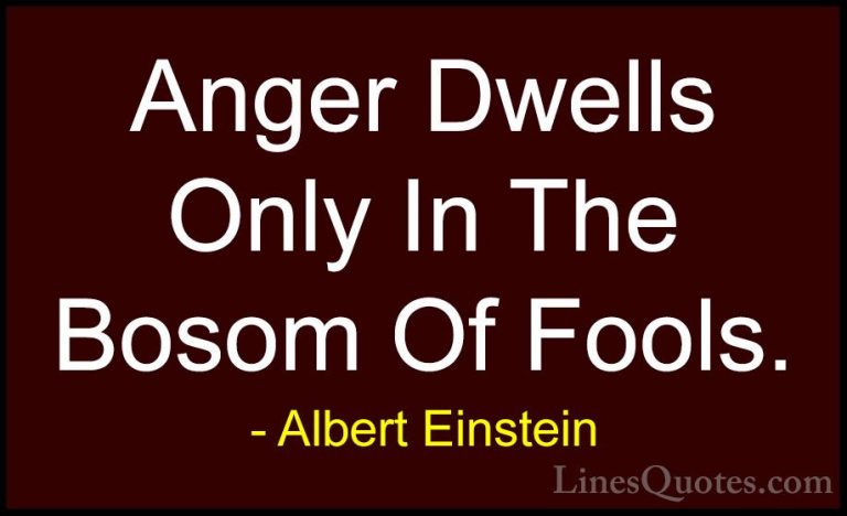 Albert Einstein Quotes (57) - Anger Dwells Only In The Bosom Of F... - QuotesAnger Dwells Only In The Bosom Of Fools.