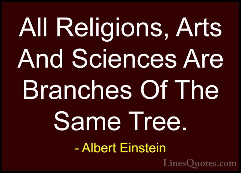 Albert Einstein Quotes (58) - All Religions, Arts And Sciences Ar... - QuotesAll Religions, Arts And Sciences Are Branches Of The Same Tree.
