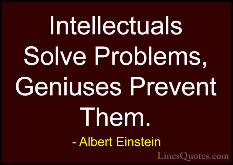 Albert Einstein Quotes (60) - Intellectuals Solve Problems, Geniu... - QuotesIntellectuals Solve Problems, Geniuses Prevent Them.