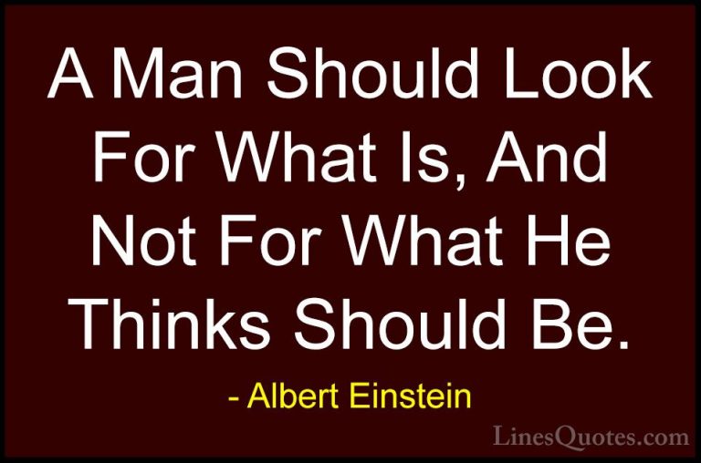 Albert Einstein Quotes (67) - A Man Should Look For What Is, And ... - QuotesA Man Should Look For What Is, And Not For What He Thinks Should Be.
