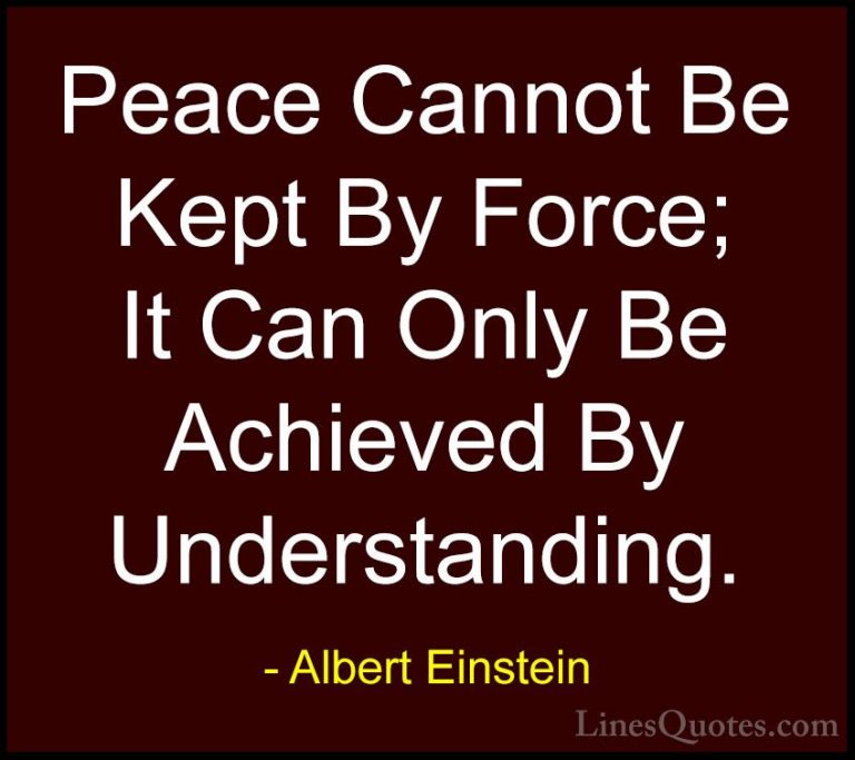 Albert Einstein Quotes (7) - Peace Cannot Be Kept By Force; It Ca... - QuotesPeace Cannot Be Kept By Force; It Can Only Be Achieved By Understanding.