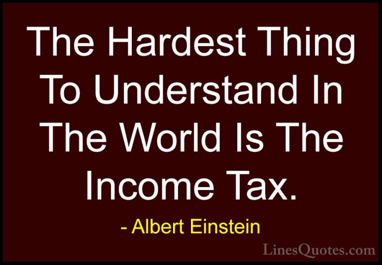 Albert Einstein Quotes (72) - The Hardest Thing To Understand In ... - QuotesThe Hardest Thing To Understand In The World Is The Income Tax.