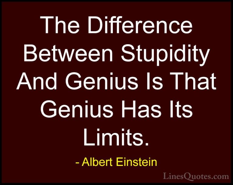Albert Einstein Quotes (8) - The Difference Between Stupidity And... - QuotesThe Difference Between Stupidity And Genius Is That Genius Has Its Limits.
