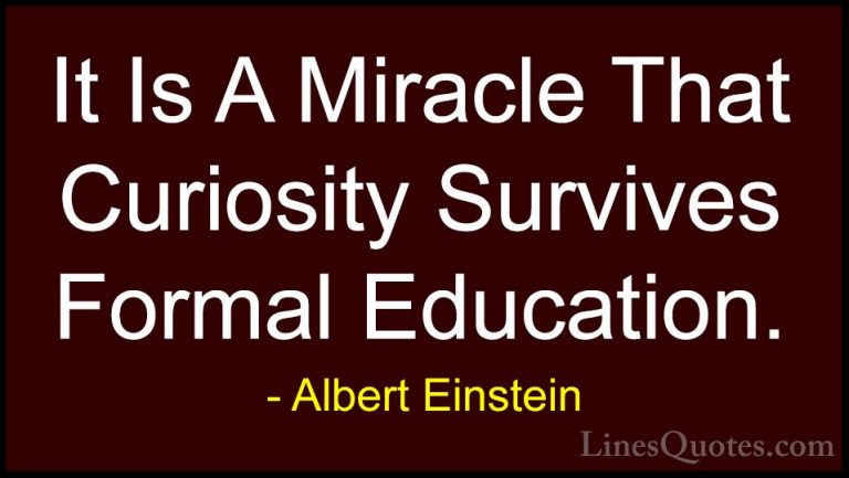 Albert Einstein Quotes (80) - It Is A Miracle That Curiosity Surv... - QuotesIt Is A Miracle That Curiosity Survives Formal Education.