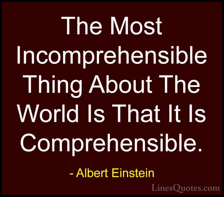Albert Einstein Quotes (89) - The Most Incomprehensible Thing Abo... - QuotesThe Most Incomprehensible Thing About The World Is That It Is Comprehensible.