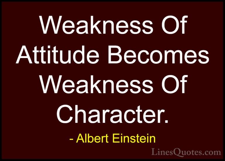 Albert Einstein Quotes (9) - Weakness Of Attitude Becomes Weaknes... - QuotesWeakness Of Attitude Becomes Weakness Of Character.