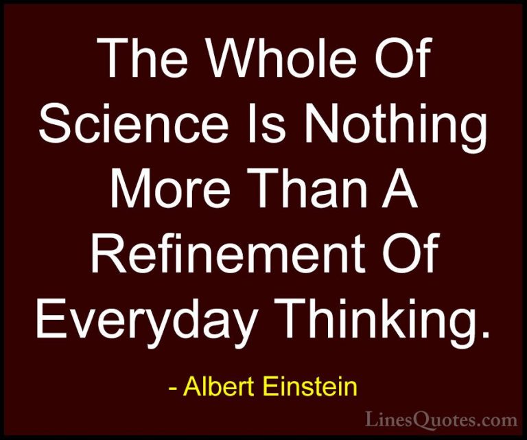 Albert Einstein Quotes (95) - The Whole Of Science Is Nothing Mor... - QuotesThe Whole Of Science Is Nothing More Than A Refinement Of Everyday Thinking.