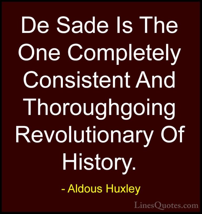 Aldous Huxley Quotes (103) - De Sade Is The One Completely Consis... - QuotesDe Sade Is The One Completely Consistent And Thoroughgoing Revolutionary Of History.