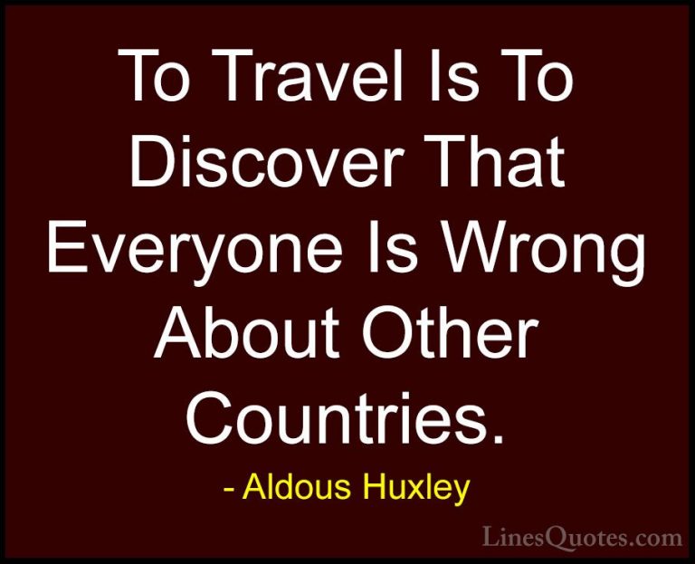 Aldous Huxley Quotes (15) - To Travel Is To Discover That Everyon... - QuotesTo Travel Is To Discover That Everyone Is Wrong About Other Countries.