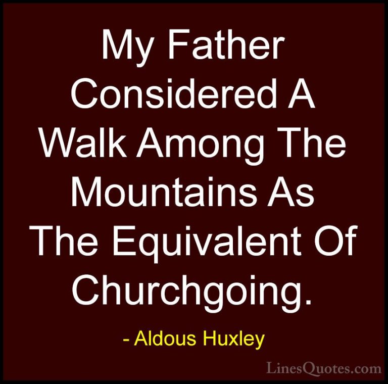 Aldous Huxley Quotes (16) - My Father Considered A Walk Among The... - QuotesMy Father Considered A Walk Among The Mountains As The Equivalent Of Churchgoing.