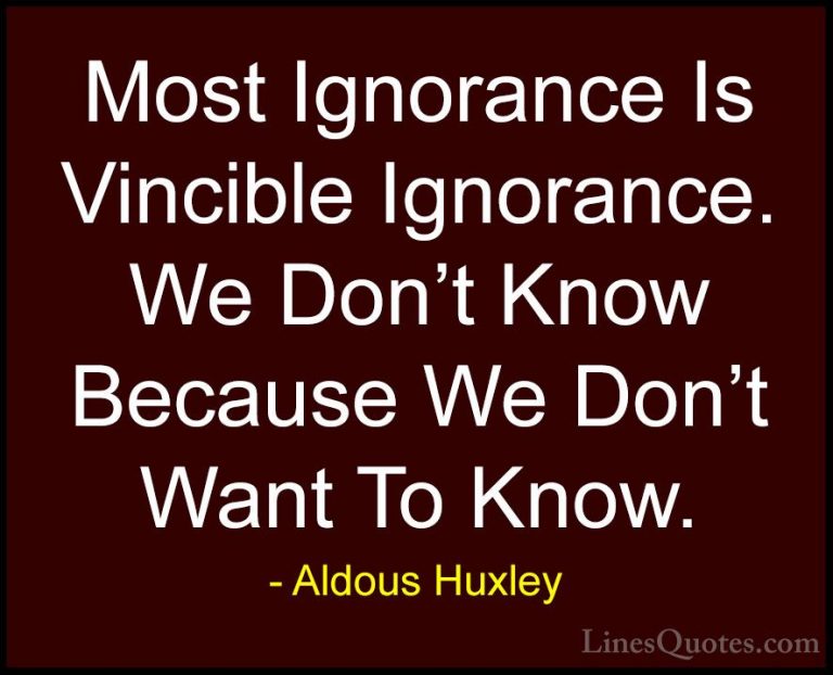 Aldous Huxley Quotes (18) - Most Ignorance Is Vincible Ignorance.... - QuotesMost Ignorance Is Vincible Ignorance. We Don't Know Because We Don't Want To Know.