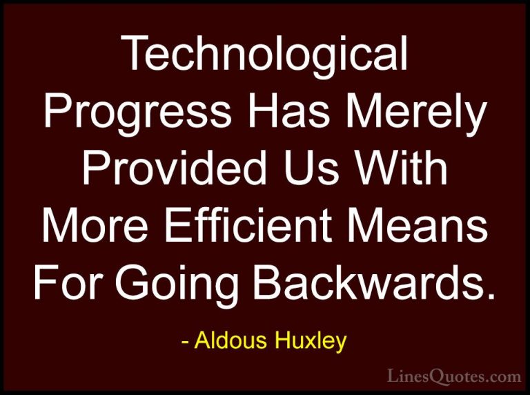 Aldous Huxley Quotes (2) - Technological Progress Has Merely Prov... - QuotesTechnological Progress Has Merely Provided Us With More Efficient Means For Going Backwards.