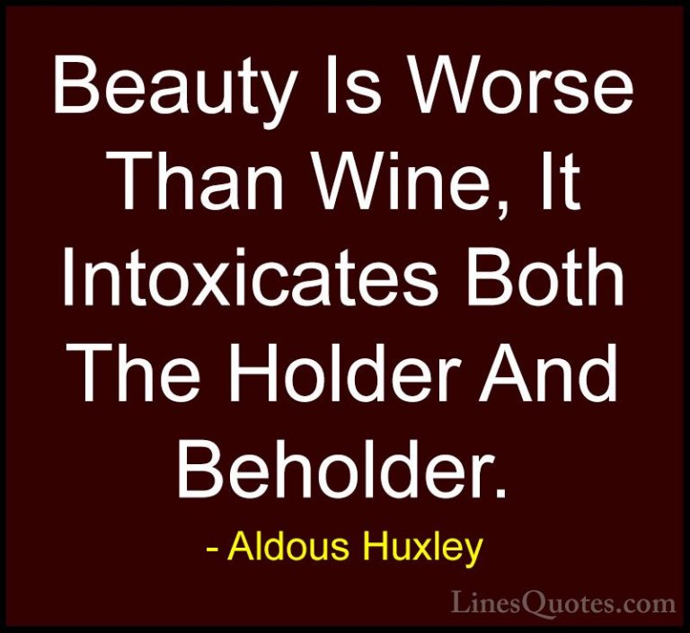 Aldous Huxley Quotes (20) - Beauty Is Worse Than Wine, It Intoxic... - QuotesBeauty Is Worse Than Wine, It Intoxicates Both The Holder And Beholder.
