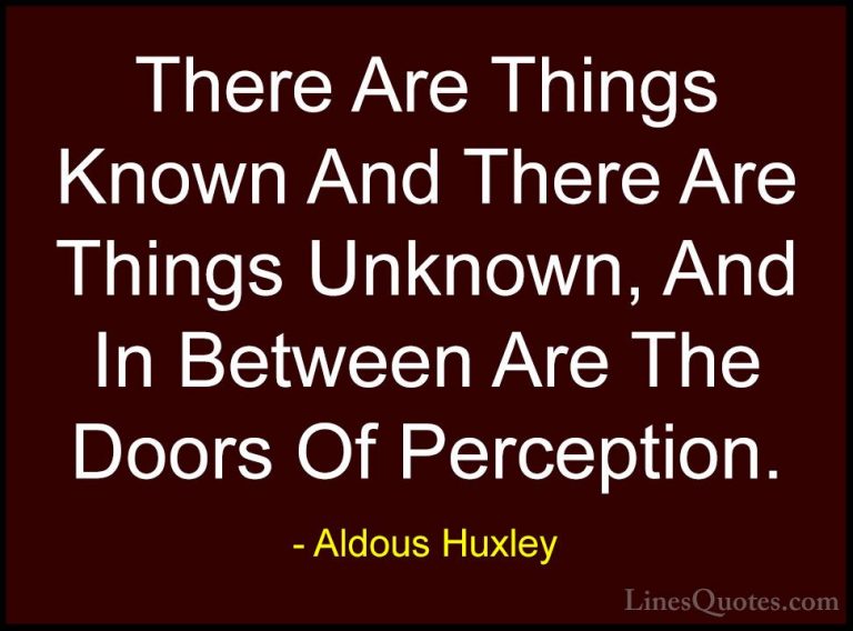 Aldous Huxley Quotes (4) - There Are Things Known And There Are T... - QuotesThere Are Things Known And There Are Things Unknown, And In Between Are The Doors Of Perception.