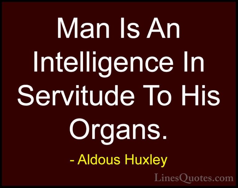 Aldous Huxley Quotes (41) - Man Is An Intelligence In Servitude T... - QuotesMan Is An Intelligence In Servitude To His Organs.