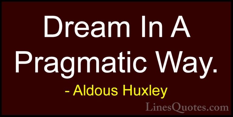 Aldous Huxley Quotes (44) - Dream In A Pragmatic Way.... - QuotesDream In A Pragmatic Way.