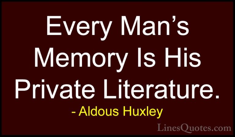 Aldous Huxley Quotes (62) - Every Man's Memory Is His Private Lit... - QuotesEvery Man's Memory Is His Private Literature.