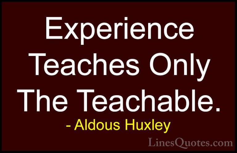 Aldous Huxley Quotes (65) - Experience Teaches Only The Teachable... - QuotesExperience Teaches Only The Teachable.