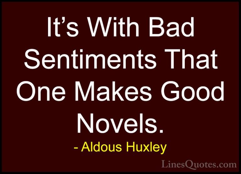 Aldous Huxley Quotes (66) - It's With Bad Sentiments That One Mak... - QuotesIt's With Bad Sentiments That One Makes Good Novels.