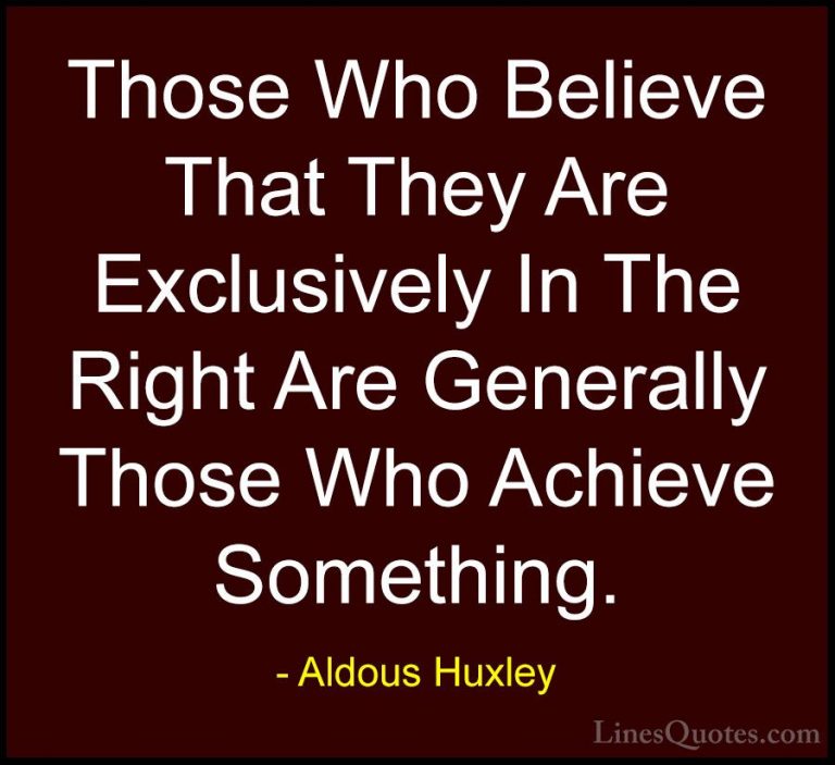 Aldous Huxley Quotes (71) - Those Who Believe That They Are Exclu... - QuotesThose Who Believe That They Are Exclusively In The Right Are Generally Those Who Achieve Something.