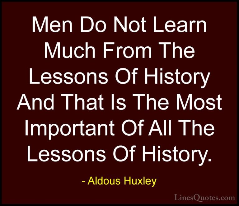 Aldous Huxley Quotes (76) - Men Do Not Learn Much From The Lesson... - QuotesMen Do Not Learn Much From The Lessons Of History And That Is The Most Important Of All The Lessons Of History.