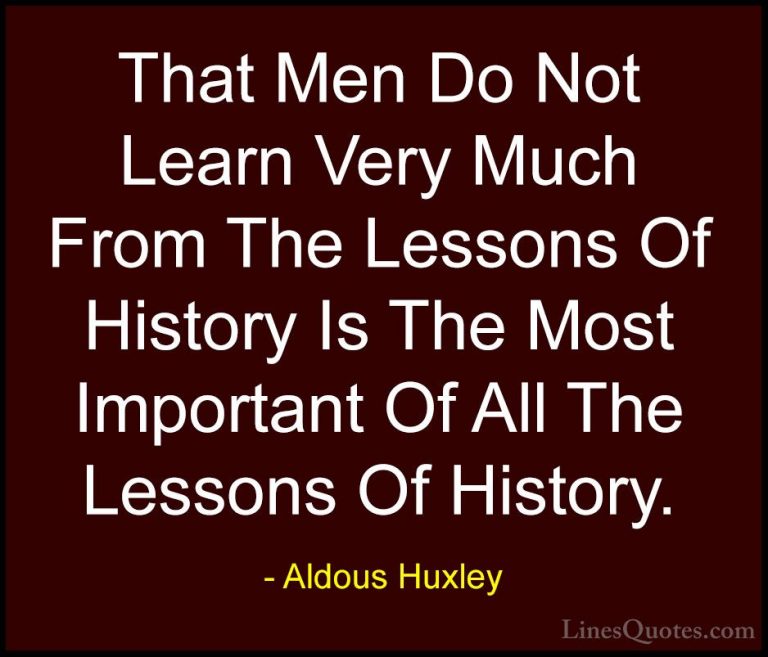 Aldous Huxley Quotes (8) - That Men Do Not Learn Very Much From T... - QuotesThat Men Do Not Learn Very Much From The Lessons Of History Is The Most Important Of All The Lessons Of History.