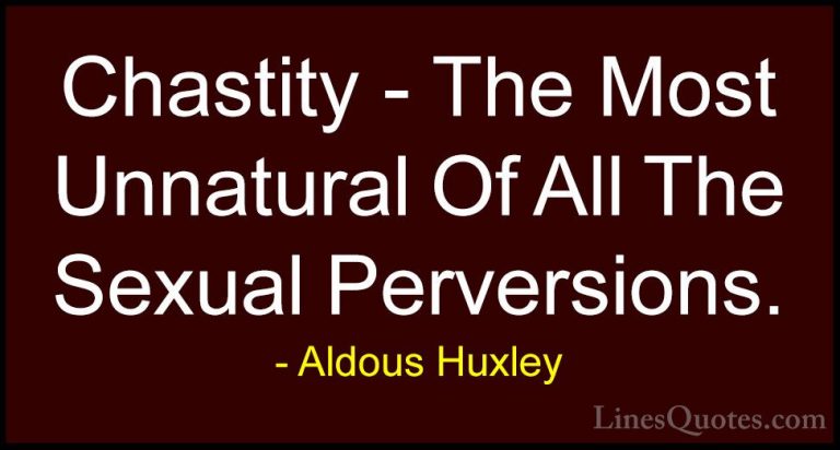 Aldous Huxley Quotes (83) - Chastity - The Most Unnatural Of All ... - QuotesChastity - The Most Unnatural Of All The Sexual Perversions.