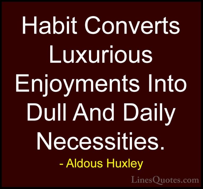 Aldous Huxley Quotes (85) - Habit Converts Luxurious Enjoyments I... - QuotesHabit Converts Luxurious Enjoyments Into Dull And Daily Necessities.