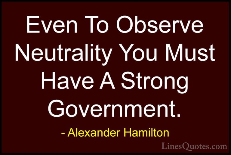 Alexander Hamilton Quotes (16) - Even To Observe Neutrality You M... - QuotesEven To Observe Neutrality You Must Have A Strong Government.