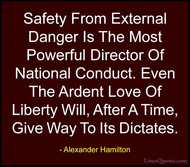 Alexander Hamilton Quotes (21) - Safety From External Danger Is T... - QuotesSafety From External Danger Is The Most Powerful Director Of National Conduct. Even The Ardent Love Of Liberty Will, After A Time, Give Way To Its Dictates.