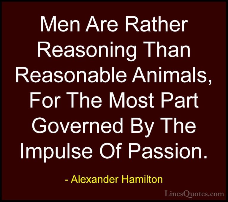 Alexander Hamilton Quotes (23) - Men Are Rather Reasoning Than Re... - QuotesMen Are Rather Reasoning Than Reasonable Animals, For The Most Part Governed By The Impulse Of Passion.