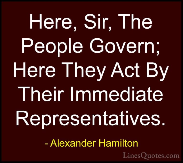 Alexander Hamilton Quotes (32) - Here, Sir, The People Govern; He... - QuotesHere, Sir, The People Govern; Here They Act By Their Immediate Representatives.