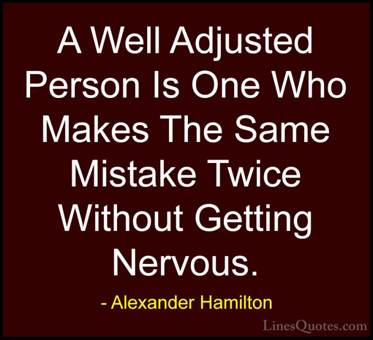Alexander Hamilton Quotes (7) - A Well Adjusted Person Is One Who... - QuotesA Well Adjusted Person Is One Who Makes The Same Mistake Twice Without Getting Nervous.