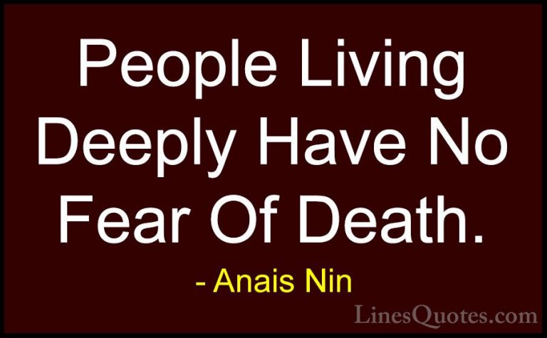 Anais Nin Quotes (11) - People Living Deeply Have No Fear Of Deat... - QuotesPeople Living Deeply Have No Fear Of Death.