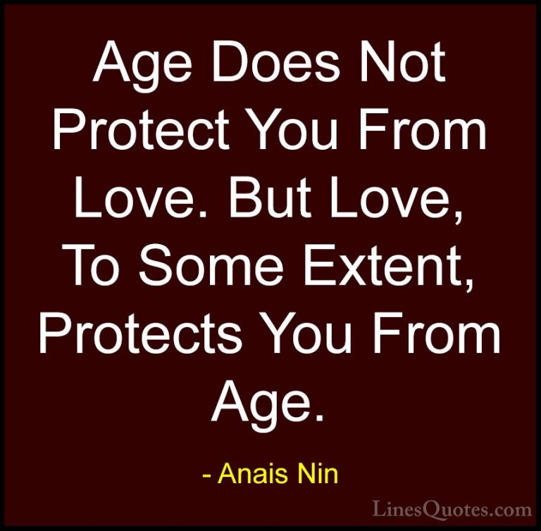 Anais Nin Quotes (17) - Age Does Not Protect You From Love. But L... - QuotesAge Does Not Protect You From Love. But Love, To Some Extent, Protects You From Age.