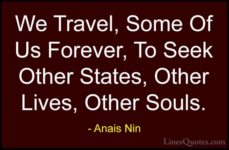 Anais Nin Quotes (19) - We Travel, Some Of Us Forever, To Seek Ot... - QuotesWe Travel, Some Of Us Forever, To Seek Other States, Other Lives, Other Souls.