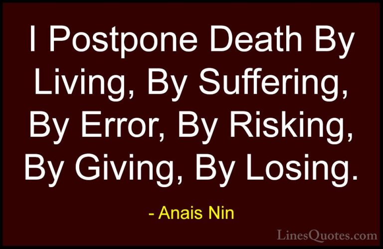 Anais Nin Quotes (21) - I Postpone Death By Living, By Suffering,... - QuotesI Postpone Death By Living, By Suffering, By Error, By Risking, By Giving, By Losing.