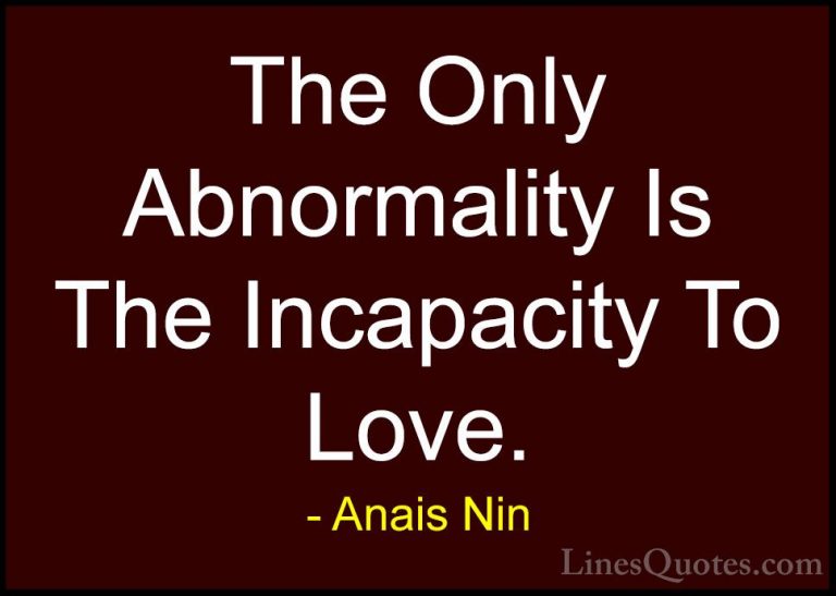 Anais Nin Quotes (3) - The Only Abnormality Is The Incapacity To ... - QuotesThe Only Abnormality Is The Incapacity To Love.