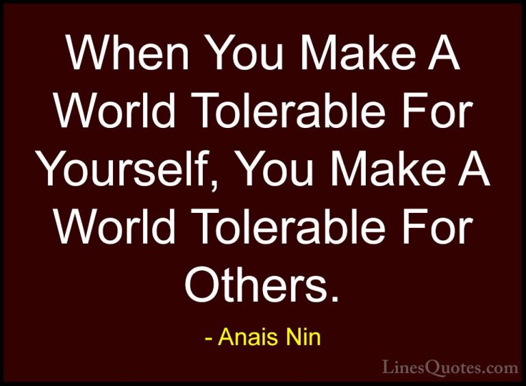 Anais Nin Quotes (30) - When You Make A World Tolerable For Yours... - QuotesWhen You Make A World Tolerable For Yourself, You Make A World Tolerable For Others.