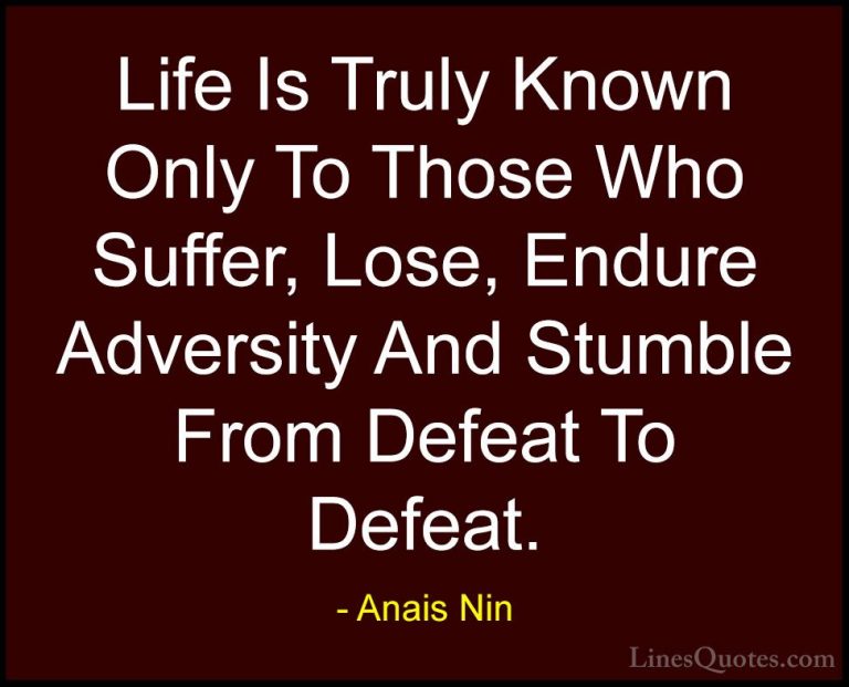 Anais Nin Quotes (34) - Life Is Truly Known Only To Those Who Suf... - QuotesLife Is Truly Known Only To Those Who Suffer, Lose, Endure Adversity And Stumble From Defeat To Defeat.