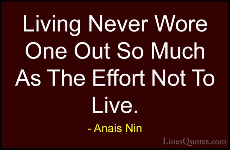 Anais Nin Quotes (40) - Living Never Wore One Out So Much As The ... - QuotesLiving Never Wore One Out So Much As The Effort Not To Live.