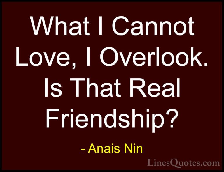 Anais Nin Quotes (5) - What I Cannot Love, I Overlook. Is That Re... - QuotesWhat I Cannot Love, I Overlook. Is That Real Friendship?