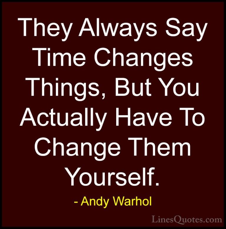 Andy Warhol Quotes (1) - They Always Say Time Changes Things, But... - QuotesThey Always Say Time Changes Things, But You Actually Have To Change Them Yourself.