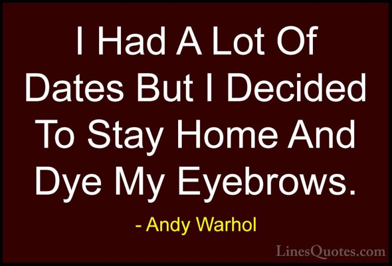 Andy Warhol Quotes (10) - I Had A Lot Of Dates But I Decided To S... - QuotesI Had A Lot Of Dates But I Decided To Stay Home And Dye My Eyebrows.