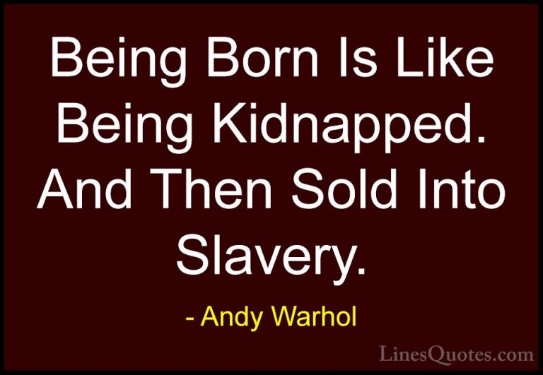 Andy Warhol Quotes (17) - Being Born Is Like Being Kidnapped. And... - QuotesBeing Born Is Like Being Kidnapped. And Then Sold Into Slavery.