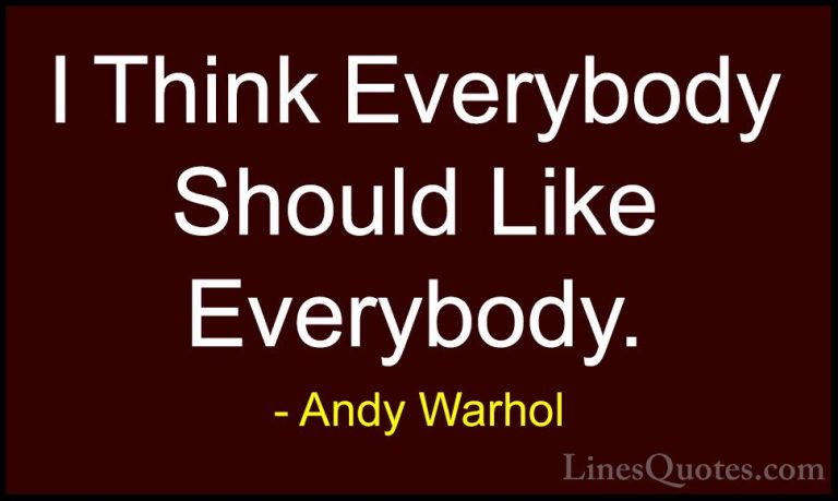Andy Warhol Quotes (22) - I Think Everybody Should Like Everybody... - QuotesI Think Everybody Should Like Everybody.