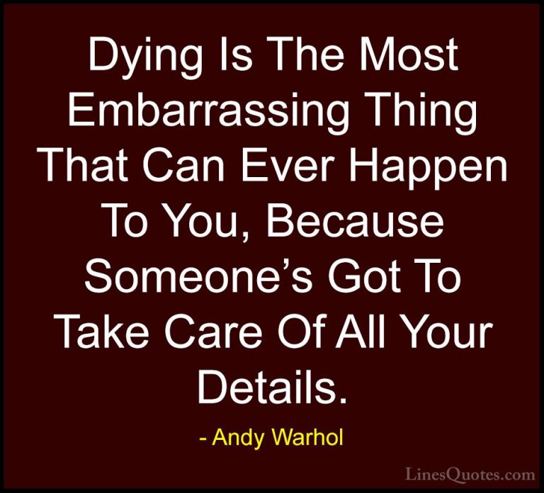 Andy Warhol Quotes (29) - Dying Is The Most Embarrassing Thing Th... - QuotesDying Is The Most Embarrassing Thing That Can Ever Happen To You, Because Someone's Got To Take Care Of All Your Details.